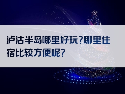 泸沽半岛哪里好玩？哪里住宿比较方便呢？