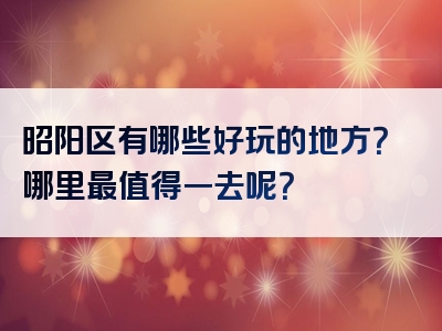 昭阳区有哪些好玩的地方？哪里最值得一去呢？