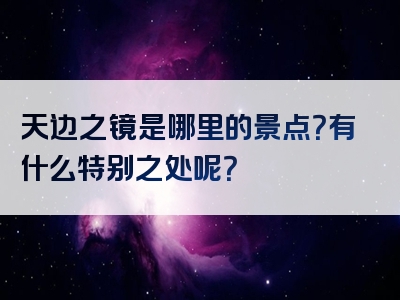天边之镜是哪里的景点？有什么特别之处呢？