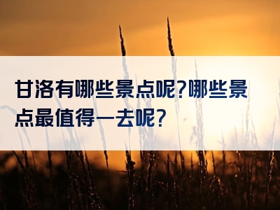 甘洛有哪些景点呢？哪些景点最值得一去呢？