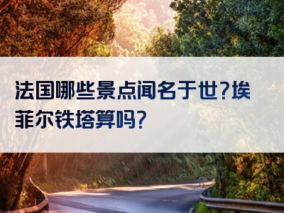 法国哪些景点闻名于世？埃菲尔铁塔算吗？