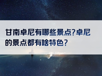 甘南卓尼有哪些景点？卓尼的景点都有啥特色？