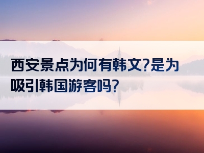 西安景点为何有韩文？是为吸引韩国游客吗？