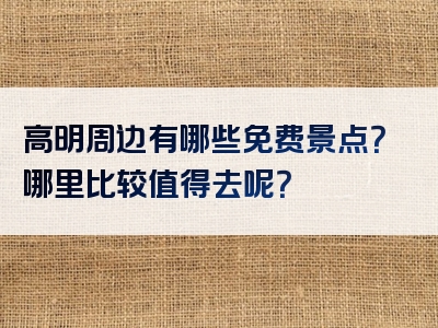 高明周边有哪些免费景点？哪里比较值得去呢？