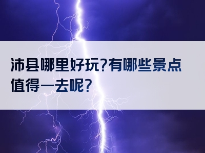 沛县哪里好玩？有哪些景点值得一去呢？