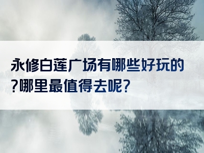 永修白莲广场有哪些好玩的？哪里最值得去呢？