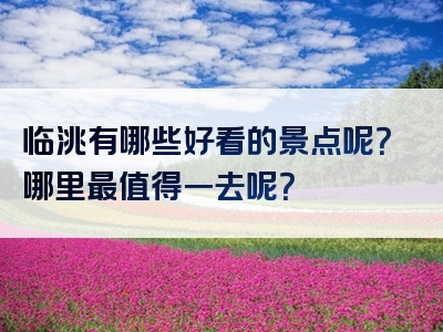 临洮有哪些好看的景点呢？哪里最值得一去呢？