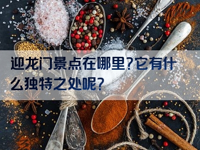 迎龙门景点在哪里？它有什么独特之处呢？