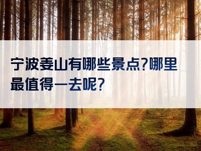 宁波姜山有哪些景点？哪里最值得一去呢？