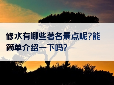 修水有哪些著名景点呢？能简单介绍一下吗？