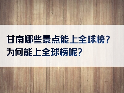 甘南哪些景点能上全球榜？为何能上全球榜呢？