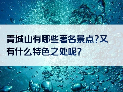 青城山有哪些著名景点？又有什么特色之处呢？