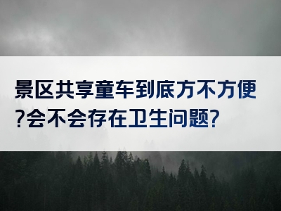 景区共享童车到底方不方便？会不会存在卫生问题？