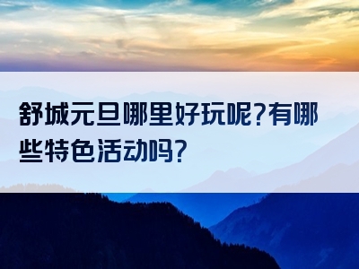 舒城元旦哪里好玩呢？有哪些特色活动吗？