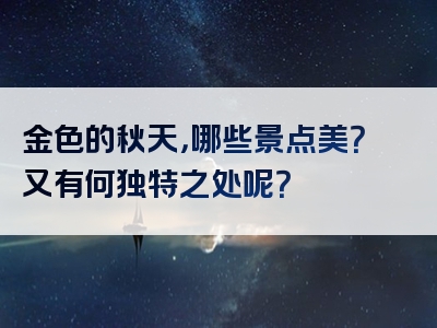 金色的秋天，哪些景点美？又有何独特之处呢？