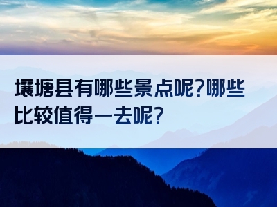 壤塘县有哪些景点呢？哪些比较值得一去呢？