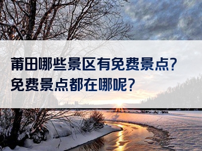 莆田哪些景区有免费景点？免费景点都在哪呢？