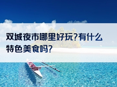 双城夜市哪里好玩？有什么特色美食吗？