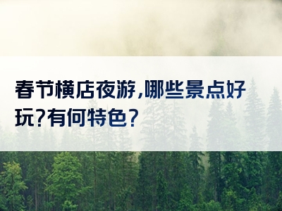 春节横店夜游，哪些景点好玩？有何特色？