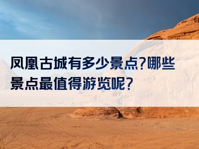 凤凰古城有多少景点？哪些景点最值得游览呢？