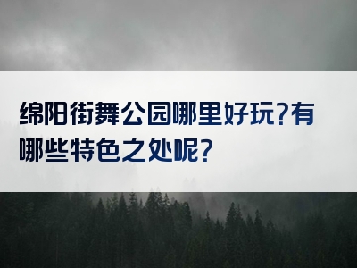 绵阳街舞公园哪里好玩？有哪些特色之处呢？