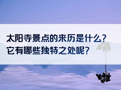 太阳寺景点的来历是什么？它有哪些独特之处呢？