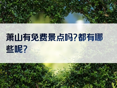 萧山有免费景点吗？都有哪些呢？