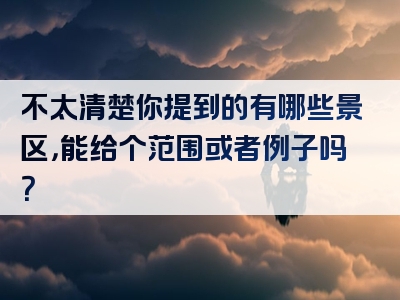 不太清楚你提到的有哪些景区，能给个范围或者例子吗？