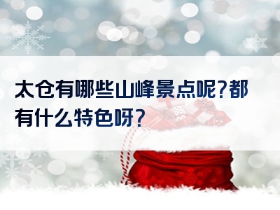 太仓有哪些山峰景点呢？都有什么特色呀？