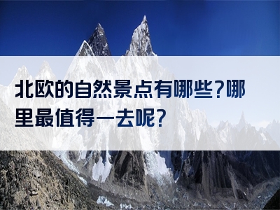 北欧的自然景点有哪些？哪里最值得一去呢？