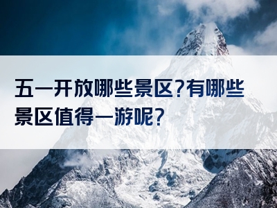 五一开放哪些景区？有哪些景区值得一游呢？