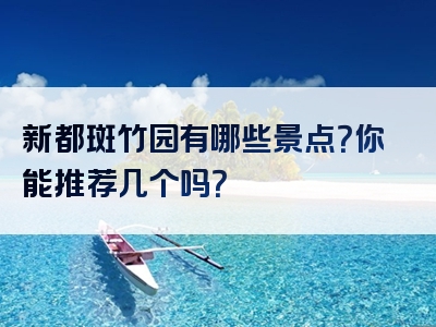 新都斑竹园有哪些景点？你能推荐几个吗？