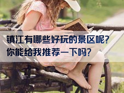 镇江有哪些好玩的景区呢？你能给我推荐一下吗？