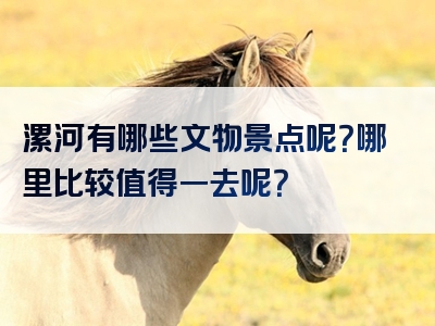 漯河有哪些文物景点呢？哪里比较值得一去呢？