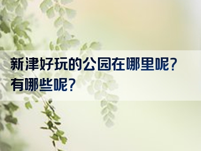 新津好玩的公园在哪里呢？有哪些呢？