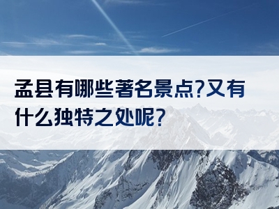 孟县有哪些著名景点？又有什么独特之处呢？