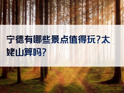 宁德有哪些景点值得玩？太姥山算吗？