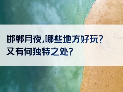 邯郸月夜，哪些地方好玩？又有何独特之处？
