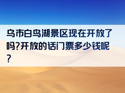 乌市白鸟湖景区现在开放了吗？开放的话门票多少钱呢？