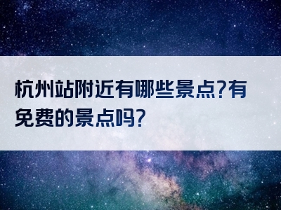 杭州站附近有哪些景点？有免费的景点吗？