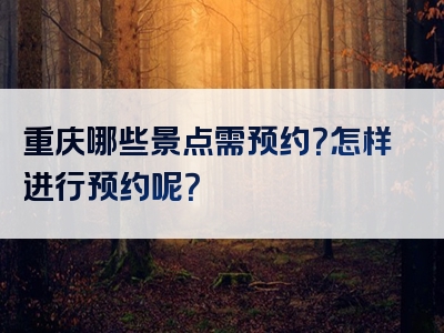 重庆哪些景点需预约？怎样进行预约呢？