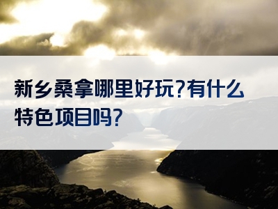 新乡桑拿哪里好玩？有什么特色项目吗？