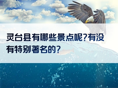 灵台县有哪些景点呢？有没有特别著名的？