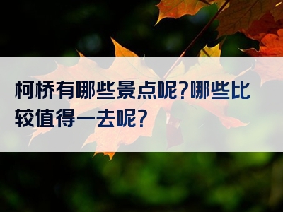 柯桥有哪些景点呢？哪些比较值得一去呢？