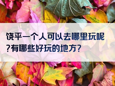 饶平一个人可以去哪里玩呢？有哪些好玩的地方？