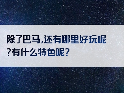 除了巴马，还有哪里好玩呢？有什么特色呢？