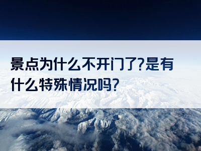 景点为什么不开门了？是有什么特殊情况吗？