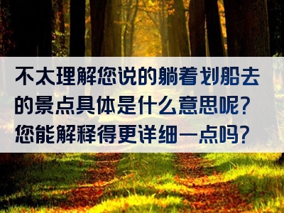 不太理解您说的躺着划船去的景点具体是什么意思呢？您能解释得更详细一点吗？