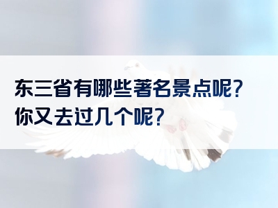 东三省有哪些著名景点呢？你又去过几个呢？