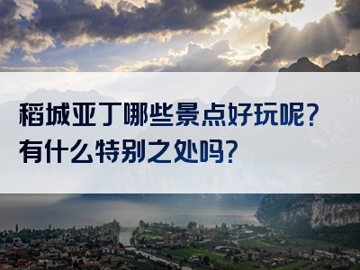 稻城亚丁哪些景点好玩呢？有什么特别之处吗？
